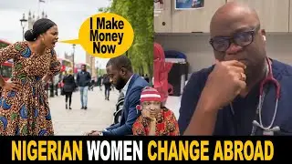 Nigerian Women Change Once They Make Money Abroad Nigerian Doctor Laments