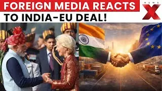 EU-India FTA: How Foreign Media Reacted To The India-EU Free Trade Agreement?