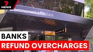 Banks refund millions to overcharged customers | 7NEWS
