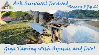 Ark Survival Evolved S3E26: Giganotosaurus taming w/ Syntac and Evolution!