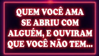 💌💘 QUEM VOCÊ AMA SE ABRIU VOM ALGUÉM, E OUVIRAM QUE VOCÊ NÃO TEM... | Mensagem dos Anjos