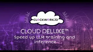 Speed Up LLM Training and Inference | Clockwork Cloud Deluxe