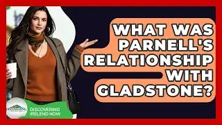 What Was Parnell's Relationship With Gladstone? - Discovering Ireland Now
