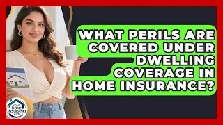 What Perils Are Covered Under Dwelling Coverage in Home Insurance? | Your Home Insurance Guide News