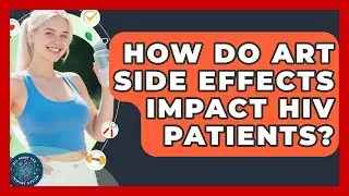 How Do ART Side Effects Impact HIV Patients? - All About the Immune System