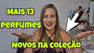 13 PERFUMES NOVOS NA COLEÇÃO 