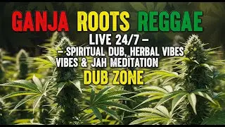 Ganja Roots Reggae Live 24/7 &ndash; Spiritual Dub, Herbal Vibes & Jah Meditation DUB ZONE