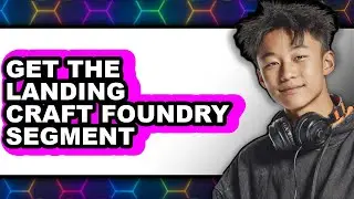 How to Get the Landing Craft Foundry Segment (Full Guide)