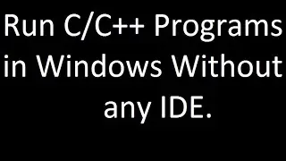 Running C/C++ Programs in Windows Command Prompt (Not any IDE)