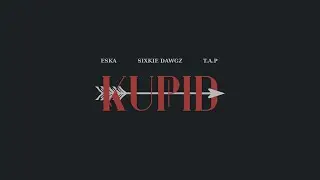 Sixkie Dawgz - Kupid (Ft. ESKA, T.A.P) | Official Lyric Video