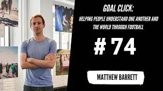 #74 Matthew Barrett - Co-Founder, Goal Click