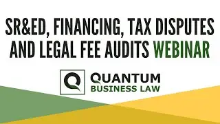 SR&ED, Financing, Tax Disputes and Legal Fee Audits Webinar by Quantum Business Law