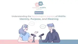 Episode 2 | Understanding the Psychological Aspects of Midlife: Identity, Purpose, and Meaning