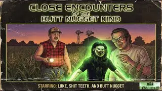 Close Encounters of the Butt Nugget Kind