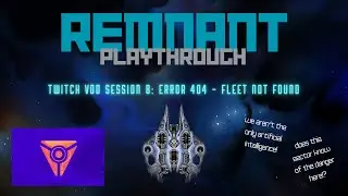 [Remnant Playthrough] Session 8: Error 404 - Fleet Not Found