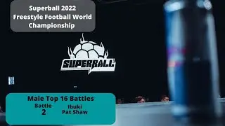 Superball 2022 - Ibuki VS Pat Shaw - Male Top 16 Battles (Freestyle Football World Championship)