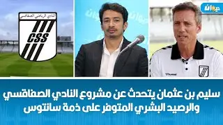 سليم بن عثمان يتحدث عن مشروع النادي الصفاقسي والرصيد البشري المتوفر على ذمة سانتوس