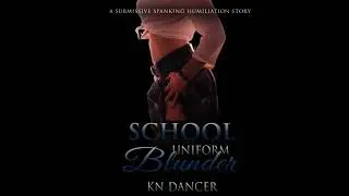 School Uniform Blunder: A Submissive Spanking Humiliation Story - Kn Dancer