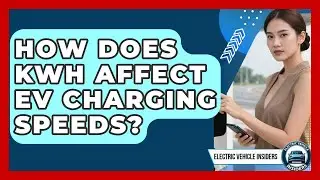 How Does kWh Affect EV Charging Speeds? - Electric Vehicle Insiders