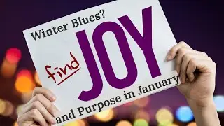 Winter Blues? Finding Joy and Purpose in January