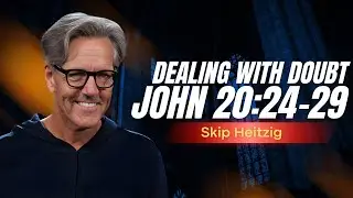Skip Heitzig Podcast_  Dealing with Doubt - John 20_24-29