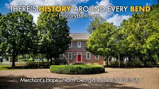 There&rsquo;s History Around Every Bend - Episode #4 - Merchant&rsquo;s Hope; North Georgia&rsquo;s Colonial Curiosity