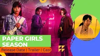 Paper Girls Season 2 Release Date | Trailer | Cast | Expectation | Ending Explained