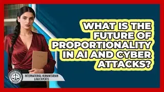 What Is The Future Of Proportionality In AI And Cyber Attacks?