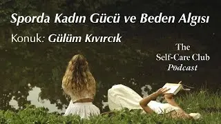 The Self-Care Club Podcast | Sporda Kadın Gücü ve Beden Algısı w/ Gülüm Kıvırcık
