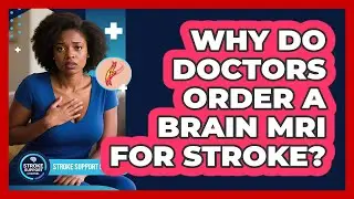 Why Do Doctors Order a Brain MRI for Stroke?