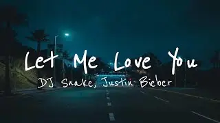 DJ Snake – Let Me Love You ft. Justin Bieber (Lyrics)