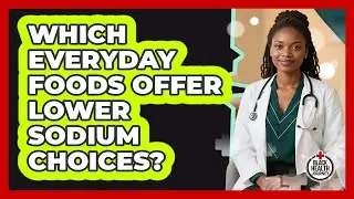 Which Everyday Foods Offer Lower Sodium Choices?