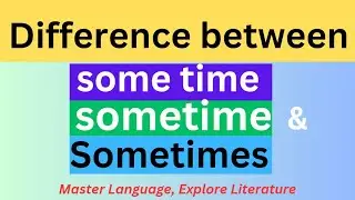 The Use of Some Time, Sometime, & Sometimes | The Difference b/w Some time, Sometime & Sometimes.