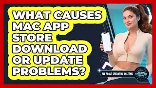 What Causes Mac App Store Download Or Update Problems? - All About Operating Systems