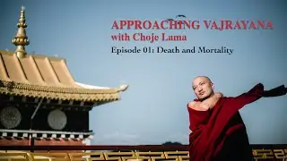 Approaching Vajrayana with Choje Lama | EP01 |  Death and Mortality | Teachings in English