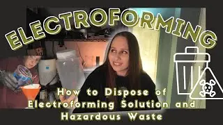 Electroforming: How to Dispose of Electroforming Solution and Hazardous Waste