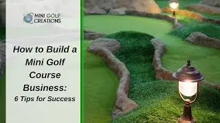 How to Build a Mini Golf Course Business: 6 Tips for Success