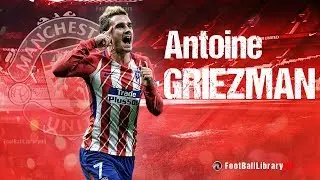 Antoine Griezmann 2018 ● Welcome to Manchester United? ● Best Goals & Skills
