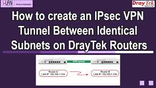 How to create an IPsec VPN Tunnel Between Identical Subnets on DrayTek Routers