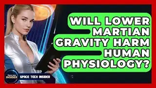 Will Lower Martian Gravity Harm Human Physiology? - Space Tech Insider