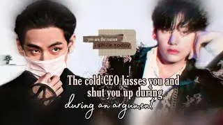 Taehyung {FF} The cold CEO kisses you and shut you up during an argument