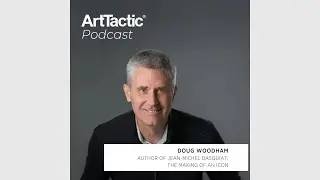 ArtTactic Podcast: Doug Woodham on His New Book Jean-Michel Basquiat: The Making of an Icon