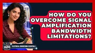 How Do You Overcome Signal Amplification Bandwidth Limitations? - Electrical Engineering Essentials