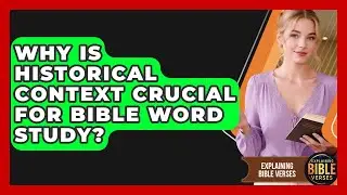 Why Is Historical Context Crucial For Bible Word Study? - Explaining Bible Verses