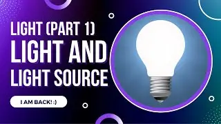 Light and Light Sources | The Light Journal: Part 1 | I'm Back