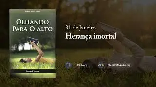 31 de Janeiro - Herança imortal | Olhando para o Alto