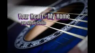 Your Heart - My Home (For Meliha) - DM Music Studio