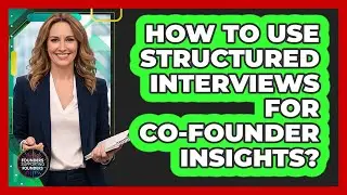 How To Use Structured Interviews For Co-Founder Insights?