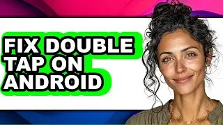 How to Fix Double Tap on Android - Easy Guide