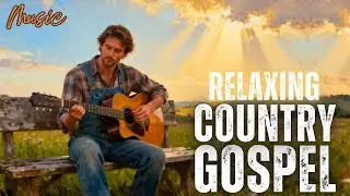Best Relaxing Country Gospel Playlist 🎶 Calm Worship for All Ages